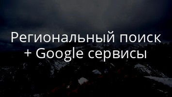 Региональный поиск + Google сервисы